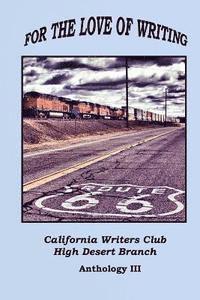 High Desert Bra California Writers Club - For the Love of Writing: An Anthology of the High Desert Branch of the California Writers Club, Häftad
