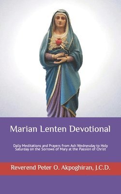 bokomslag Marian Lenten Devotional: Daily Meditations and Prayers from Ash Wednesday to Holy Saturday on the Sorrows of Mary at the Passion of Christ
