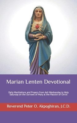 Marian Lenten Devotional: Daily Meditations and Prayers from Ash Wednesday to Holy Saturday on the Sorrows of Mary at the Passion of Christ 1