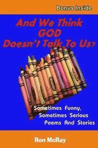 bokomslag And We Think GOD Doesn't Talk To Us?: Sometime Funny, Sometimes Serious Poems And Stories