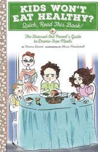 bokomslag Kids Won't Eat Healthy? Quick, Read This Book!: The Stressed-Out Parent's Guide to Drama-Free Meals