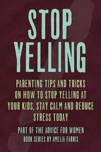 bokomslag Stop Yelling: Parenting Tips and Tricks on How to Stop Yelling at Your Kids, Stay Calm and Reduce Stress Today