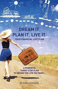 bokomslag Dream It, Plan It, Live It: Your Financial Life Plan A Powerful Three-Step Plan To Design The Life You Want