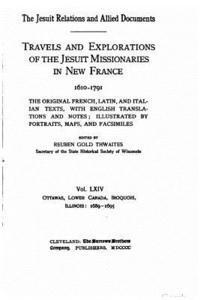 The Jesuit relations and allied documents - Travels and Explorations of the Jesuit Missionaries in New France - Vol. LXIV 1