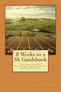 bokomslag 8 Weeks to a 5k Guidebook: Getting to the Starting Line Healthy & Confidently
