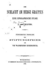 L. Von Urlichs - Die Schlacht am Berge Graupius, eine epigraphische Studie, Häftad
