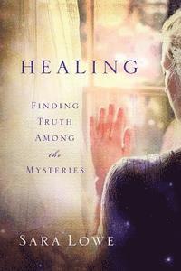 bokomslag Healing: Finding Truth Among the Mysteries