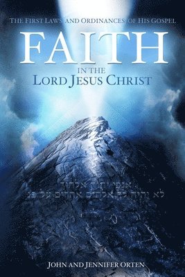 Faith in the Lord Jesus Christ: The First Laws and Ordinances of His Gospel 1