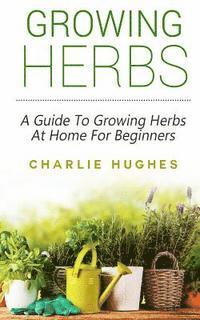 Charlie Hughes - Growing Herbs at Home, Häftad