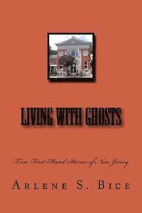 Arlene S. Bice - Living with Ghosts: True First-Hand Stories of New Jersey, Häftad