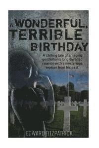 A Wonderful, Terrible Birthday: A chilling tale of an aging gentleman's long-awaited reunion with a mysterious woman from his past. 1