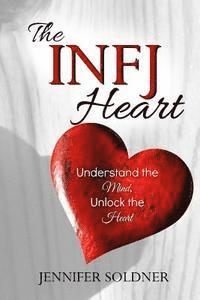 bokomslag The INFJ Heart: Understand the Mind, Unlock the Heart