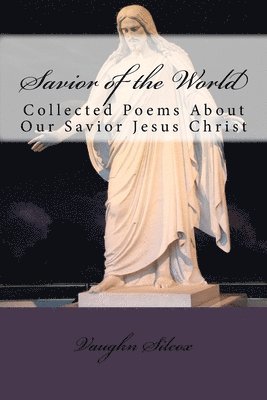 Savior of the World: Collected Poems About Our Savior Jesus Christ 1