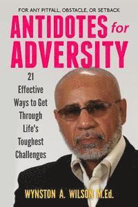 Antidotes for Adversity: 21 Effective Ways to Get Through Life's Toughest Challenges 1