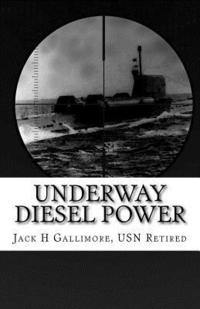 bokomslag Underway Diesel Power: This is a fictional tale about a U.S. Navy diesel-powered submarine during one of her intelligence-gathering missions.