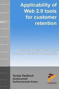bokomslag Applicability of Web 2.0 tools for customer retention: BACHELOR'S PAPER: Web 2.0 Tools that can create value for companies