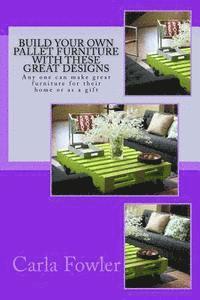 bokomslag Build Your Own Pallet Furniture With These Great Designs: Any one can make great furniture for their home or as a gift