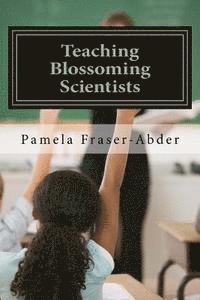 bokomslag Teaching Blossoming Scientists: Professional Development Guide for Grades 6-8 Teachers, Educators and Parents who Homeschool