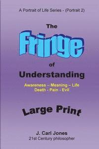 bokomslag The Fringe of Understanding [LARGE PRINT]: Questions that exist on the fringe of understanding - Awareness - Meaning - Life - Death - Pain - Evil-