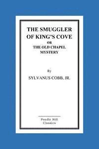 bokomslag The Smuggler Of King's Cove Or The Old Chapel Mystery