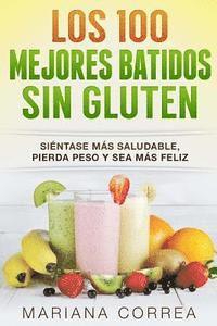 bokomslag Los 100 MEJORES BATIDOS Sin GLUTEN: Sientase mas saludable, pierda peso y sea mas feliz