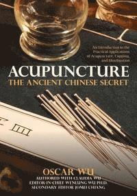 bokomslag Acupuncture: The Ancient Chinese Secret: An Introduction to the Practical Applications of Acupuncture, Cupping, and Moxibustion