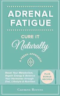 bokomslag Adrenal Fatigue: Cure it Naturally - A Fresh Approach to Reset Your Metabolism, Regain Energy & Balance Hormones through Diet, Lifestyl