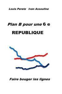 bokomslag Plan B pour une 6 e REPUBLIQUE: Faire bouger les lignes