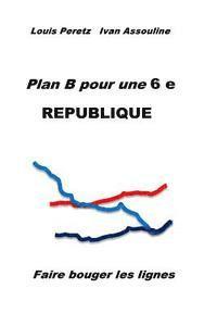 Louis Peretz - Plan B pour une 6 e REPUBLIQUE: Faire bouger les lignes, Häftad