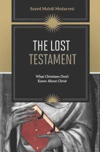 bokomslag The Lost Testament: What Christians Don't Know About Christ