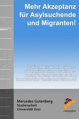 bokomslag Mehr Akzeptanz für Asylsuchende und Migranten!: Wie die Friedenspädagogik zu einem Paradigmenwechsel in Österreich hin zu einer interkulturelle Gesell