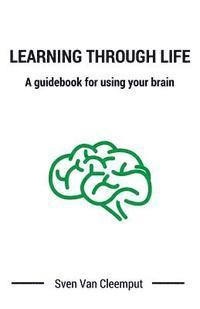bokomslag Learning Through Life: A guidebook for using your brain