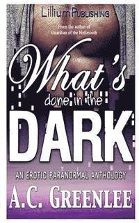bokomslag What's Done in the Dark: An Erotic Paranormal Anthology