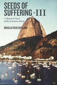 bokomslag Seeds of Suffering-III: A Historical Novel of Rio de Janeiro, Brazil