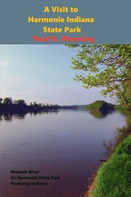 Paul R. Wonning - A Visit to Harmonie Indiana State Park: Family Friendly History at New Harmony, Indiana, Häftad