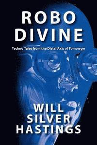 Robo Divine: Techno Tales from the Distal Axis of Tomorrow 1