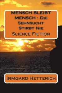 Irmgard Hetterich - Mensch Bleibt Mensch: Die Sehnsucht Stirbt Nie: Science Fiction, Häftad