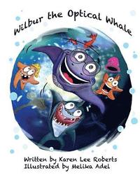 bokomslag Wilbur the Optical Whale: A fun and colourful book about a whale who wears glasses, that gets teased by mean starfish bullies