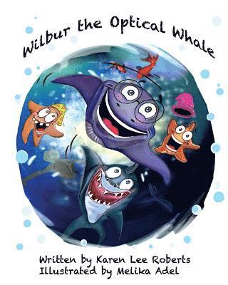 bokomslag Wilbur the Optical Whale: A fun and colourful book about a whale who wears glasses, that gets teased by mean starfish bullies