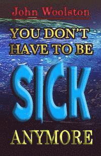 You Don't Have to be Sick Anymore! 1