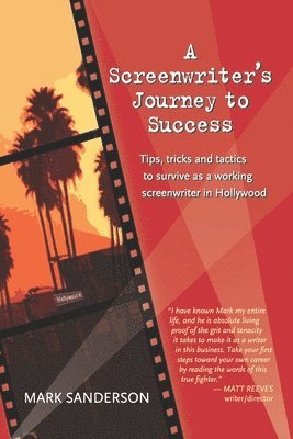 A Screenwriter's Journey to Success: Tips, tricks and tactics to survive as a working screenwriter in Hollywood 1