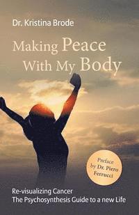 bokomslag Making Peace With My Body: Re-visualizing Cancer - The Psychosynthesis Guide to a new Life