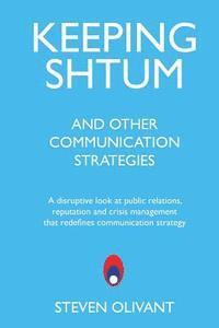 Keeping Shtum and Other Communication Strategies: A disruptive look at public relations, reputation and crisis management that redefines communication 1