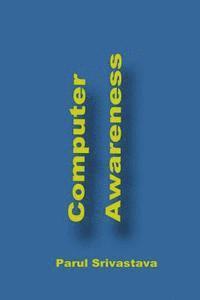 Computer Awareness: A Book focussed on MS Office and Computer in General 1