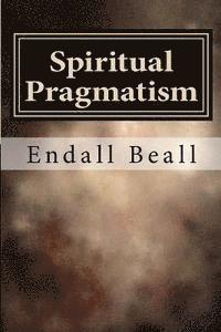 bokomslag Spiritual Pragmatism: A Practical Approach to Spirit Work in a World Controlled by Ego