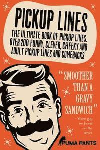 bokomslag Pickup Lines: The Ultimate Book of Pickup Lines. Over 200 Funny, Clever, Cheeky and Adult Pickup Lines and Comebacks