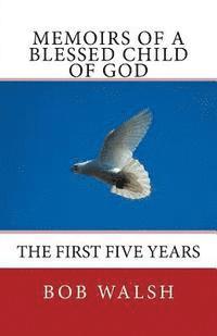 Bob Walsh - Memoirs of a Blessed Child of God: The First Five Years, Häftad