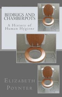 Elizabeth Poynter - Bedbugs and Chamberpots: A History of Human Hygiene, Häftad