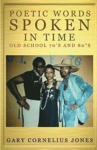 Gary Cornelius Jones - Poetic Words Spoken in Time: Old School 70's & 80's, Häftad
