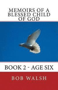 Bob Walsh - Memoirs of a Blessed Child of God: Book 2 - Age Six, Häftad